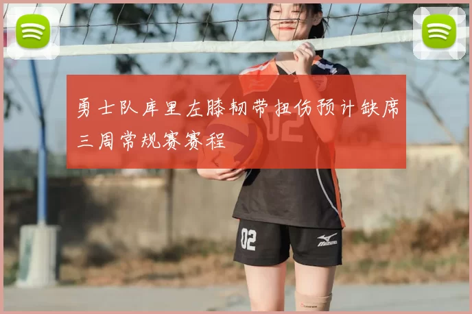 勇士队库里左膝韧带扭伤预计缺席三周常规赛赛程