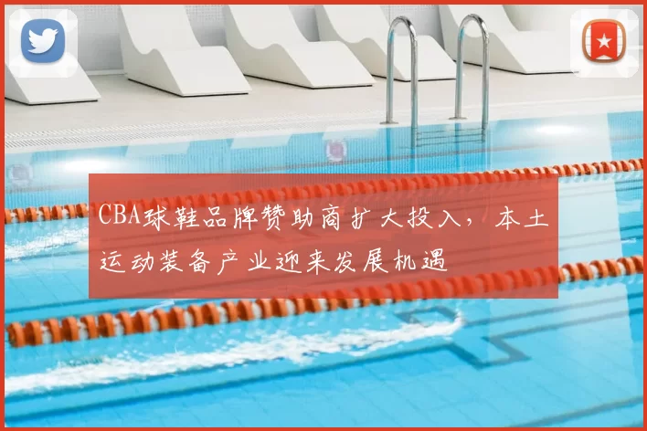 CBA球鞋品牌赞助商扩大投入，本土运动装备产业迎来发展机遇