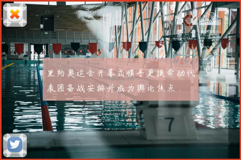 里约奥运会开幕式旗手更换牵动代表团备战安排并成为舆论焦点